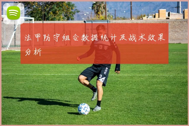 法甲防守组合数据统计及战术效果分析