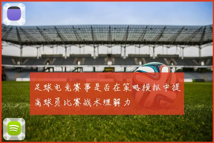 足球电竞赛事是否在策略模拟中提高球员比赛战术理解力