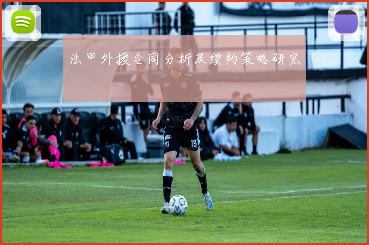 法甲外援合同分析及续约策略研究
