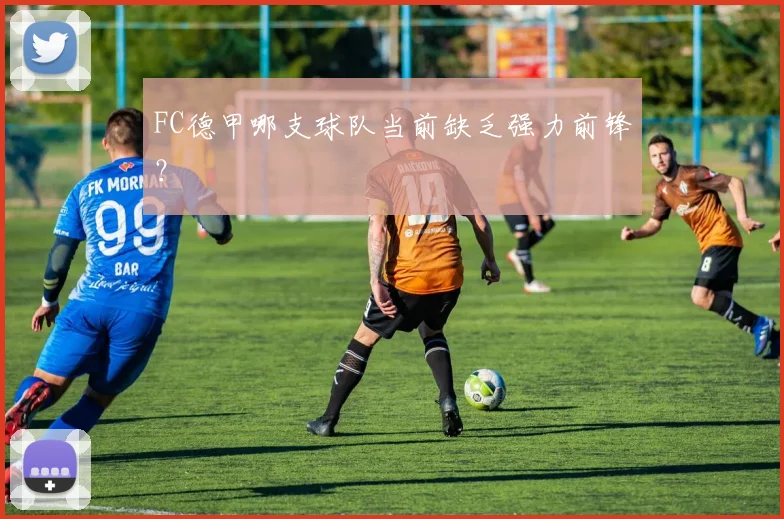 FC德甲哪支球队当前缺乏强力前锋？