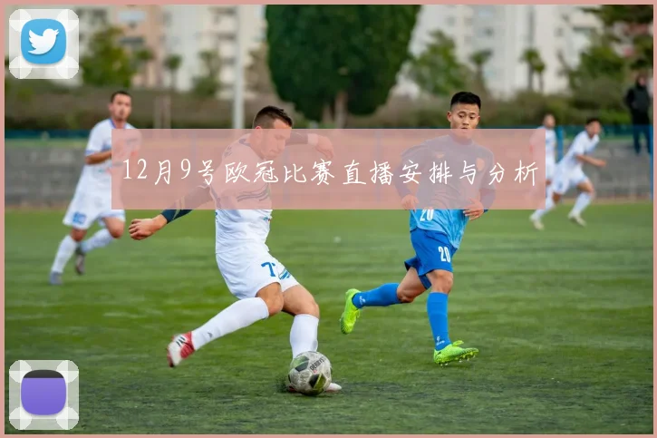 12月9号欧冠比赛直播安排与分析
